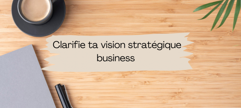 Lire la suite à propos de l’article Clarifie ta vision stratégique business et redonne du sens à ton entreprise sans t’épuiser